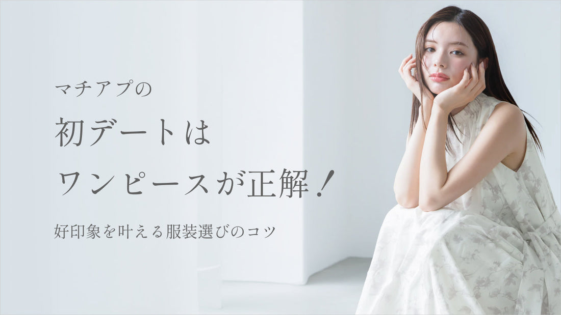 マチアプの初デートはワンピースが正解！好印象を叶える服装選びのコツ【春夏編】